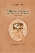 A Beginner's Guide to Creating Reality, 3rd Edition