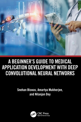 A Beginner's Guide to Medical Application Development with Deep Convolutional Neural Networks - Biswas, Snehan, and Mukherjee, Amartya, and Dey, Nilanjan