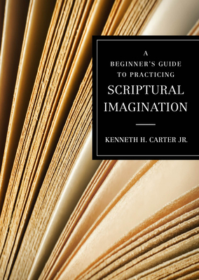 A Beginner's Guide to Practicing Scriptural Imagination - Carter, Kenneth H, Jr.