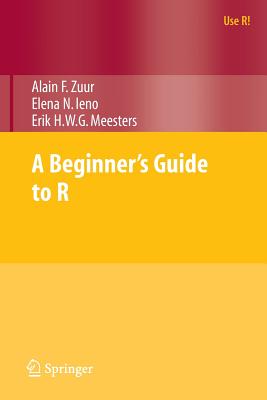 A Beginner's Guide to R - Zuur, Alain, and Ieno, Elena N, and Meesters, Erik