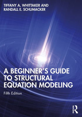 A Beginner's Guide to Structural Equation Modeling - Schumacker, Randall E, and Whittaker, Tiffany A