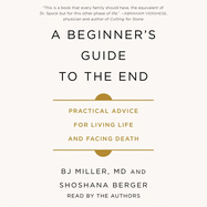 A Beginner's Guide to the End: Practical Advice for Living Life and Facing Death