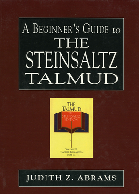 A Beginner's Guide to the Steinsaltz Talmud - Abrams, Judith Z, Rabbi