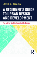 A Beginner's Guide to Urban Design and Development: The ABC of Quality, Sustainable Design