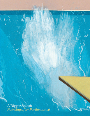 A Bigger Splash: Painting After Performance - Wood, Catherine (Editor)