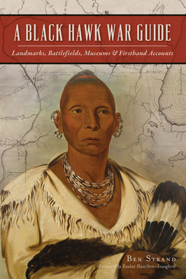 A Black Hawk War Guide: Landmarks, Battlefields, Museums & Firsthand Accounts - Strand, Ben