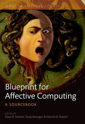 A Blueprint for Affective Computing: A sourcebook and manual - Scherer, Klaus R. (Editor), and B�nziger, Tanja (Editor), and Roesch, Etienne (Editor)