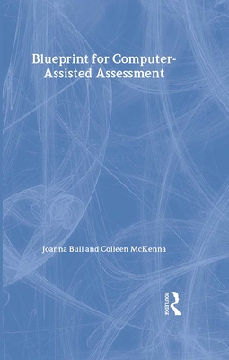 A Blueprint for Computer-Assisted Assessment - Bull, Joanna, and McKenna, Colleen