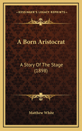 A Born Aristocrat: A Story of the Stage (1898)