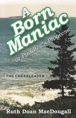A Born Maniac, or Puddles's Progress - Doan Macdougall, Ruth