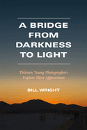 A Bridge from Darkness to Light: Thirteen Young Photographers Explore Their Afghanistan