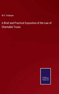 A Brief and Practical Exposition of the Law of Charitable Trusts