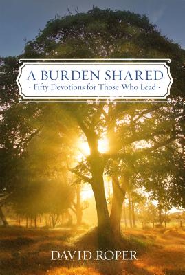 A Burden Shared: Fifty Devotions for Those Who Lead - Roper, David