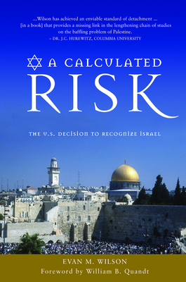 A Calculated Risk: The U.S. Decision to Recognize Israel - Wilson, Evan M, and Quandt, William B (Foreword by)