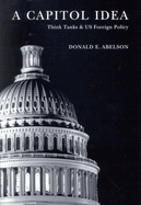 A Capitol Idea: Think Tanks and U.S. Foreign Policy