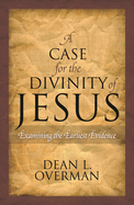 A Case for the Divinity of Jesus: Examining the Earliest Evidence