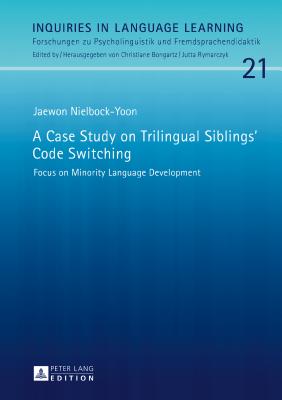A Case Study on Trilingual Siblings' Code Switching: Focus on Minority Language Development - Bongartz, Christiane (Editor), and Nielbock-Yoon, Jaewon