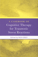 A Casebook of Cognitive Therapy for Traumatic Stress Reactions