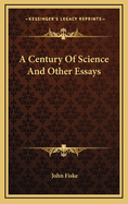A Century of Science and Other Essays