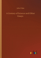 A Century of Science and Other Essays
