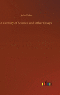 A Century of Science and Other Essays