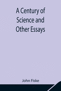 A Century Of Science And Other Essays