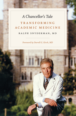 A Chancellor's Tale: Transforming Academic Medicine - Snyderman, Ralph, MD