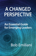 A Changed Perspective: An Essential Guide for Emerging Leaders