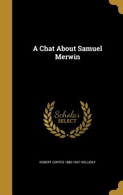 A Chat About Samuel Merwin - Holliday, Robert Cortes 1880-1947