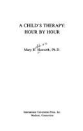 A Child's Therapy: Hour by Hour - Haworth, Mary R