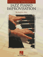A Classical Approach to Jazz Piano Improvisation Keyboard Instruction for Intermediate Players Sheet Music Learning Resource Book for Classically Trained Musicians Practice Technique Development