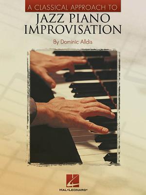 A Classical Approach to Jazz Piano Improvisation Keyboard Instruction for Intermediate Players Sheet Music Learning Resource Book for Classically Trained Musicians Practice Technique Development - Alldis, Dominic