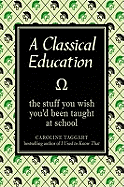 A Classical Education: The Stuff You Wish You'd Been Taught at School