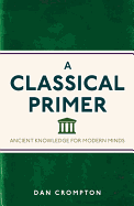 A Classical Primer: Ancient Knowledge for Modern Minds