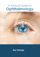 A Clinical Guide to Ophthalmology