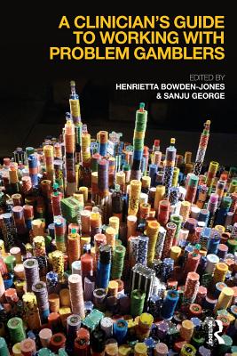 A Clinician's Guide to Working with Problem Gamblers - Bowden-Jones, Henrietta (Editor), and George, Sanju (Editor)