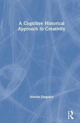 A Cognitive-Historical Approach to Creativity - Dasgupta, Subrata