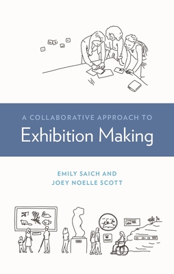 A Collaborative Approach to Exhibition Making - Saich, Emily, and Scott, Joey