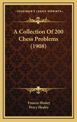 A Collection of 200 Chess Problems (1908) - Healey, Francis, and Healey, Percy (Editor)
