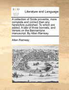 A Collection of Scots Proverbs, More Complete and Correct Than any Heretofore Published
