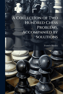 A Collection of Two Hundred Chess Problems, Accompanied by Solutions