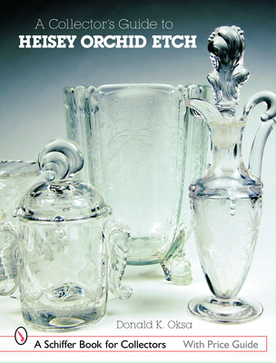 A Collector's Guide to Heisey Orchid Etch - Oksa, Donald R