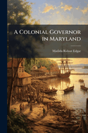 A Colonial Governor in Maryland