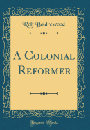 A Colonial Reformer (Classic Reprint)