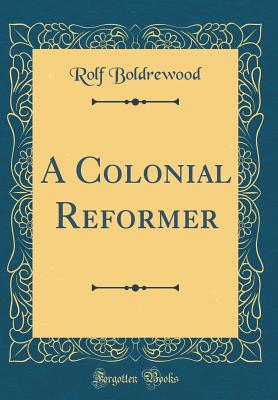 A Colonial Reformer (Classic Reprint) - Boldrewood, Rolf