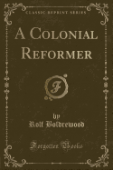 A Colonial Reformer (Classic Reprint)