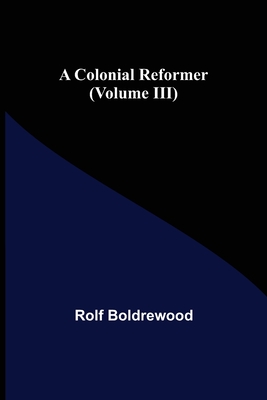 A Colonial Reformer (Volume III) - Boldrewood, Rolf