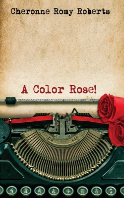 A Color Rose! - Roberts, Cheronne Romy
