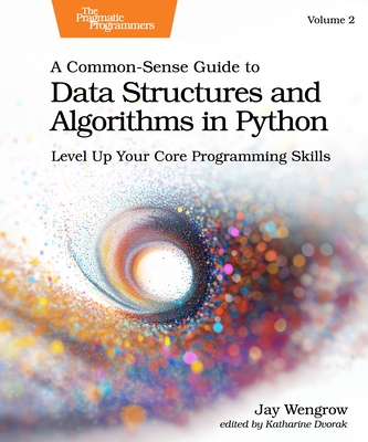 A Common-Sense Guide to Data Structures and Algorithms in Python, Volume 2: Level Up Your Core Programming Skills - Wengrow, Jay