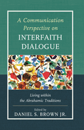 A Communication Perspective on Interfaith Dialogue: Living Within the Abrahamic Traditions